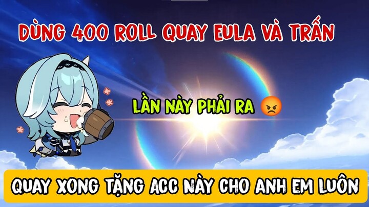 Dùng 400 Lượt roll nhân vật eula và trấn | và tặng acc cho các bạn may mắn xem live