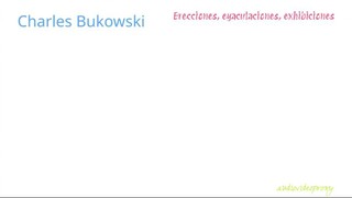 Charles Bukowski - Erecciones, eyaculaciones, exhibiciones 1/2