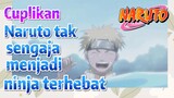 [Naruto] Cuplikan |  Naruto tak sengaja menjadi ninja terhebat