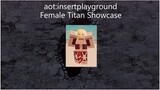 aot:insertplayground | Female Titan Showcase