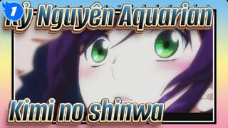 [Kỷ Nguyên Aquarian EVOL|MAD]Kimi no shinwa_1