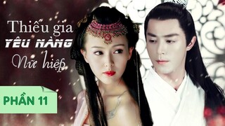 Thiếu Gia Bá Đạo Yêu Nhầm Nữ Hiệp Giang Hồ Giả Mạo Thiên Kim - Phần 11 | Phim Ngôn Tình Cổ Trang Hot