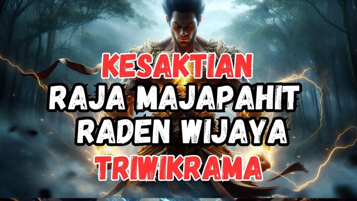 Kesaktian Raden Wijaya - Triwikrama Raja Majapahit