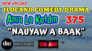 ILOCANO COMEDY DRAMA | NAUYAW A BAAK | ANIA LA KETDIN 375 | NEW UPLOAD