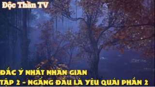 Đắc ý nhất nhân gian Tập 2 Phần 2 - Ngẩng đầu là yêu quái phần 2