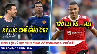 TIN BÓNG ĐÁ TRƯA 25/4:Messi xác lập kỷ lục chưa từng có CR7 bị chế giễu? Greenwood đã trở lại và…hại