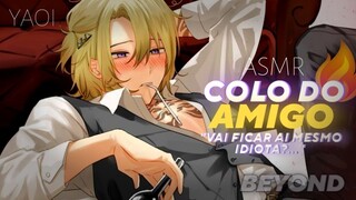 [ASMR] - SENTADO NO COLO DO AMIGO - [ROLEPLAY] [YAOI] [CONFISSÃO] [BEYOND]