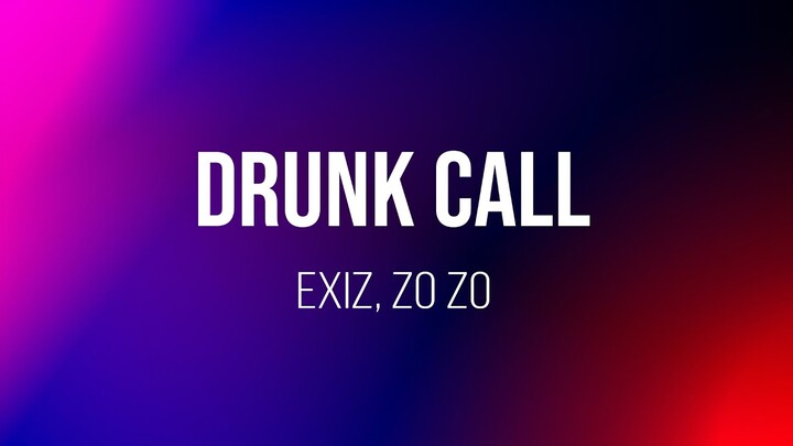 Drunk Call Lyric video | Exiz, Zo Zo