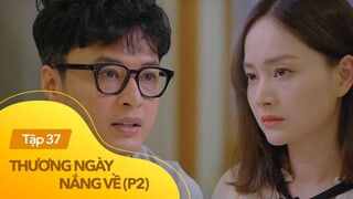 Thương ngày nắng về p2 tập 37 | Đức chính thức buông tay, ủng hộ Khánh tìm hạnh phúc mới