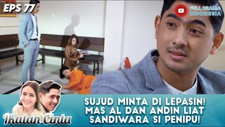 SUJUD MINTA DI LEPASIN! MAS AL DAN ANDIN LIAT SANDIWARA SI PENIPU! - IKATAN CINTA EPS 77