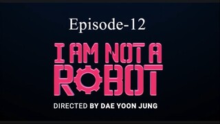 I AM Not A Robot (Episode-12)