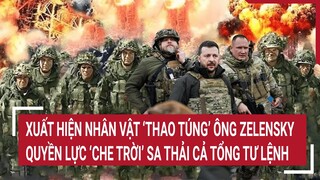 Chiến sự Nga - Ukraine: Sốc: Xuất hiện nhân vật ‘thao túng’ ông Zelensky, quyền lực ‘che trời’