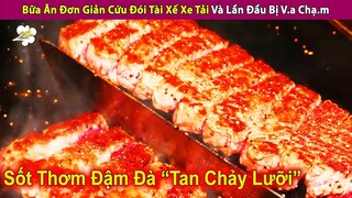 Bữa Ăn Đơn Giản Cứu Đói Tài Xế Xe Tải Và Lần Đầu Bị V.a Chạ.m | Review Con Người Và Cuộc Sống