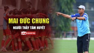 CẢM ƠN HLV MAI ĐỨC CHUNG, Người thầy tâm huyết với bóng đá Việt Nam