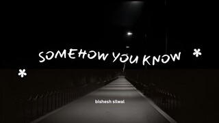 somehow you know - Bishesh Silwal (Official Lyrics Video) | English Pop Song