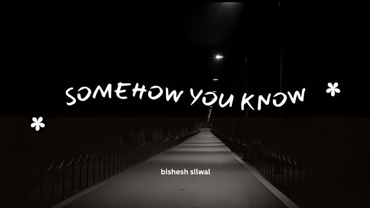 somehow you know - Bishesh Silwal (Official Lyrics Video) | English Pop Song