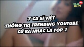 7 Ca Sĩ Việt Thống Trị Trending Youtube Việt Nam Cứ Ra Nhạc Là Top 1 Thịnh Hành