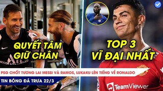 TIN BÓNG ĐÁ TRƯA 22/3| PSG TÌM CÁCH GIỮ CHÂN MESSI RAMOS, LUKAKU KHẲNG ĐỊNH CR7 VĨ ĐẠI NHẤT LỊCH SỬ