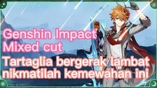[Genshin Impact, Kompilasi] Tartaglia bergerak lambat, nikmatilah kemewahan ini