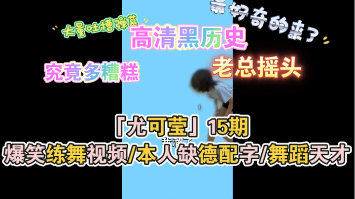 「尤可莹」15期爆笑练舞视频/本人缺德配字/舞蹈天才