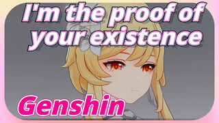 I'm the proof of your existence