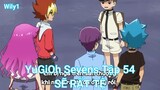 YuGiOh Sevens Tập 54-SẼ RẤT TỆ