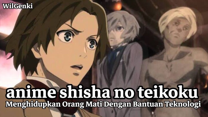Anime Shisha no Teikoku|Menghidupkan Orang Mati Dengan Bantuan Teknologi|