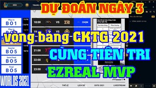 [LMHT] 13.10 DỰ ĐOÁN NGÀY 3 VÒNG BẢNG CKTG 2021 | LẠI PHẢI "THƯA NGÀI" HAY SAO TA? | EZREAL MVP