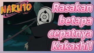 Rasakan betapa cepatnya Kakashi!