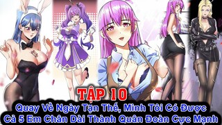 Quay Về Ngày Tận Thế, Mình Tôi Có Được Cả 5 Em Chân Dài Thành Quân Đoàn Cực Mạnh -Tập 10|Trâu Review