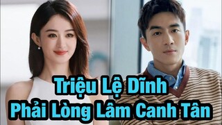 Triệu Lệ Dĩnh phải lòng Lâm Canh Tân vào gần 8 năm trước