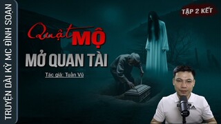 [Tập 2 KẾT] Truyện Ma: QUẬT MỘ MỞ QUAN TÀI - Đánh Thức ÂM HỒN OÁN HẬN Dưới Móng Nhà Mc Đình Soạn Kể