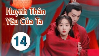 Huynh Thân Yêu Của Ta - Tập 14 [Thuyết Minh] Phim Cổ Trang Xuyên Không Hay Nhất 2022