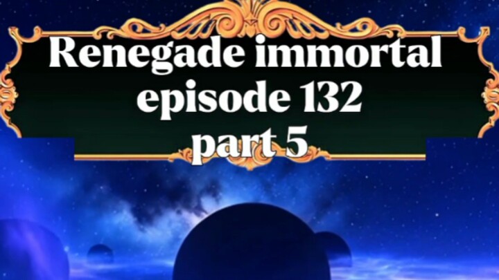 Renegade immortal episode 132 part 5