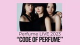 Perfume - Live 2023 'Code Of Perfume' [2023.06.04]
