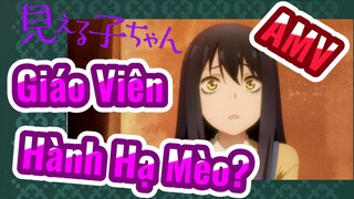 [Tôi Có Thể Nhìn Thấy Chúng] AMV | Giáo Viên Hành Hạ Mèo?