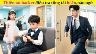 Thiên tài hacker điều tra tổng tài bí ẩn - nào ngờ đó lại là ba đẻ của mình