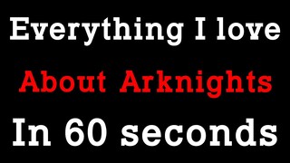 Everything I love about Arknights In 60 seconds