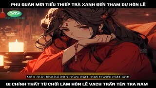 Phu quân mời tiểu thiếp trà xanh đến tham dự hôn lễ, bị chính thất từ chối làm hôn lễ vạch trần tên