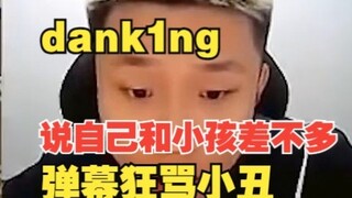 Dank1ng đã nói trong một buổi phát sóng trực tiếp rằng anh ấy gần giống như một đứa trẻ, và sau đó a