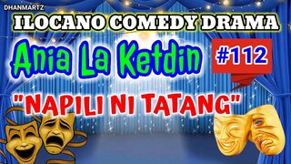 ILOCANO COMEDY DRAMA || NAPILI NI TATANG | ANIA LA KETDIN 112 | PAGKAKATAWAAN