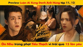 [11, 12] ÔN NHU TRỪNG PHẠT TIỂU THẠCH VÌ ĐÃ TRẢI QUA 15 LẦN YÊU - LUẬN ANH HÙNG || 說英雄誰是英雄 - HEROES