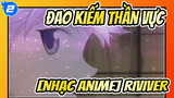Đao Kiếm Thần Vực|[Nhạc Anime] RIVIVER_2