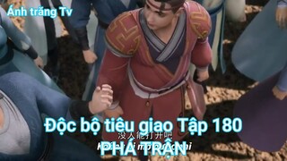 Độc bộ tiêu giao Tập 180-PHÁ TRẬN