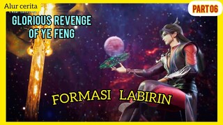 FORMASI LABIRIN - GLORIOUS REVENGE OF YE FENG - PART 06