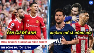 TIN BÓNG ĐÁ TỐI 13/10 | Messi không muốn đá với Suarez, Ronaldo sẽ đá chính Penalty ở MU!