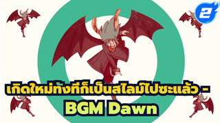 Dawn (เวอร์ชั่นเต็ม) | 
เกิดใหม่ทั้งทีก็เป็นสไลม์ไปซะแล้ว BGM
พร้อมคำแปลจีน_2