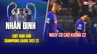 NHẬN ĐỊNH LƯỢT TRẬN CUỐI VÒNG BẢNG CHAMPIONS LEAGUE 2021/22 | BARCELONA CÓ NGUY CƠ CAO XUỐNG C2