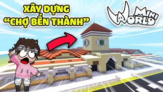 XÂY DỰNG CÔNG TRÌNH VIỆT NAM "CHỢ BẾN THÀNH" | MINIWORLD THÀNH PHỐ RẮC RỐI
