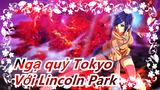 [Ngạ quỷ Tokyo / Siêu Hoành Tráng] Với Lincoln Park!